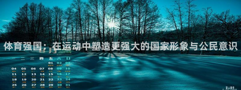 oety欧亿体育官网下载软件：体育强国：在运动中塑造