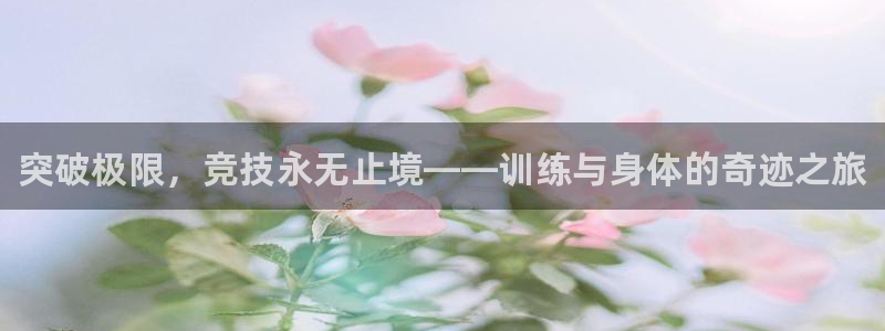 oety欧亿体育官网下载平台假的吗是真的吗：突破极限