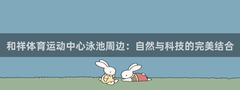欧亿体育官方正版app官网：和祥体育运动中心泳池周边
