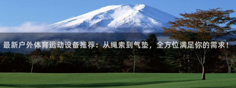 海南oety欧亿体育官网下载：最新户外体育运动设备推