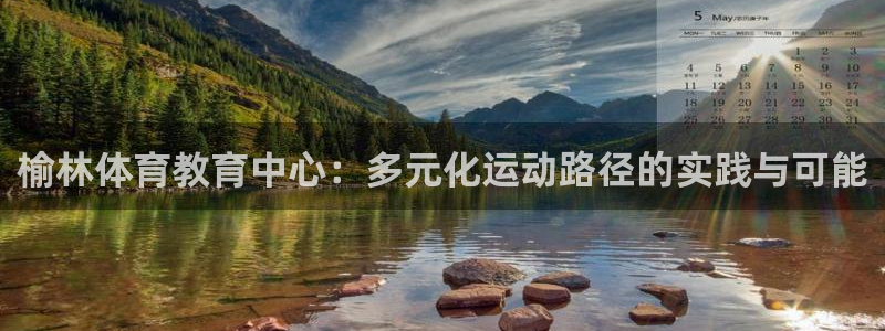 欧亿体育官方正版app娱乐网站：榆林体育教育中心：多元化运动