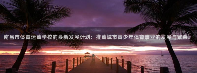 欧亿账号注册：南昌市体育运动学校的最